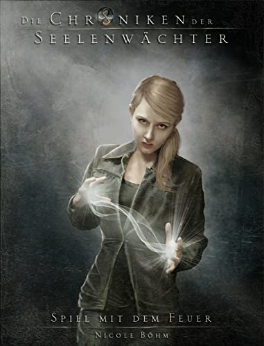 Die Chroniken der Seelenwächter - Band 6: Spiel mit dem Feuer: (Urban Fantasy)