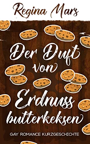 Der Duft von Erdnussbutterkeksen: Gay Romance Kurzgeschichte (Regina Mars Kurzgeschichten)