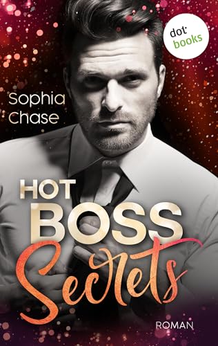 Hot Boss Secrets - oder: Burning Desire: Roman | Eine ›Enemies to Lovers Romance‹ für alle Fans der TikTok-Sensation »Dreamland Billionaires«