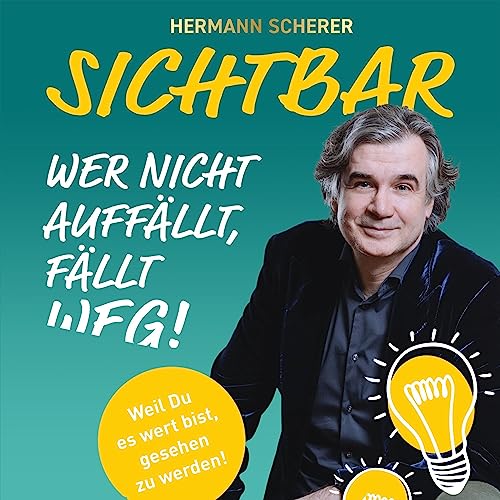 Sichtbar - Wer nicht auffällt, fällt weg!: Weil Du es wert bist, gesehen zu werden!