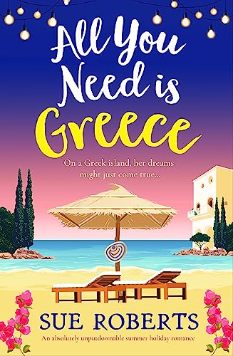All You Need is Greece: An absolutely unputdownable summer holiday romance (Greek Island Escape)