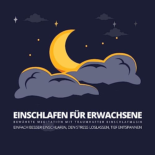 Einschlafen für Erwachsene - Bewährte Meditation mit traumhafter Einschlafmusik: Einfach besser einschlafen, Stress loslassen, tief entspannen