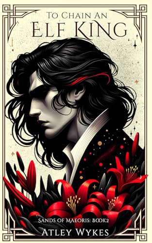 To Chain an Elf King: An Enemies to Lovers Fantasy Romance (Sands of Maeoris, Band 2)