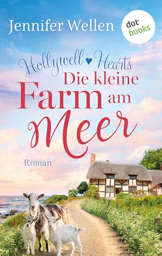 Hollywell Hearts - Die kleine Farm am Meer: Roman. Hollywell Hearts 1 | Small Town Romance mit einem Tierarzt zum Verlieben