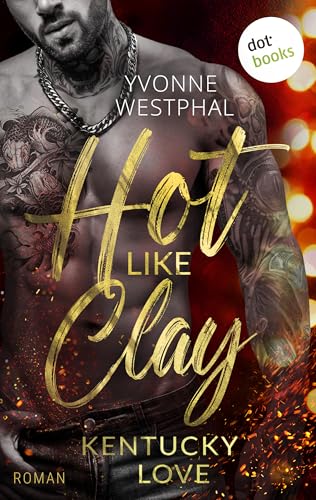 Hot Like Clay: Kentucky Love: Roman – Kentucky Love 1 | Prickelnde »Enemies to Lovers Small Town Romance« für Fans von Lucy Score