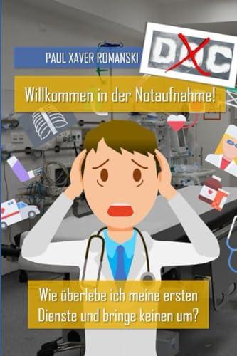DocX_Medizin: Willkommen in der Notaufnahme: Wie überlebe ich meine ersten Dienste und bringe keinen um?