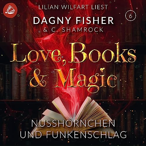 Nusshörnchen und Funkenschlag: Love, Books & Magic 6
