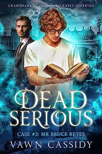 Dead Serious Case #3 Mr Bruce Reyes: (MM Paranormal Romance/Mystery/Dark Humour) (Crawshanks Guide to the Recently Departed)