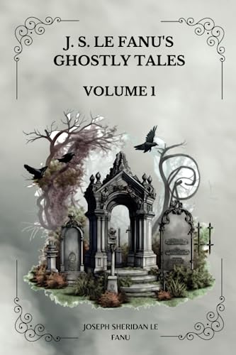 J. S. LE FANU'S GHOSTLY TALES, VOLUME 1 by Joseph Sheridan Le Fanu