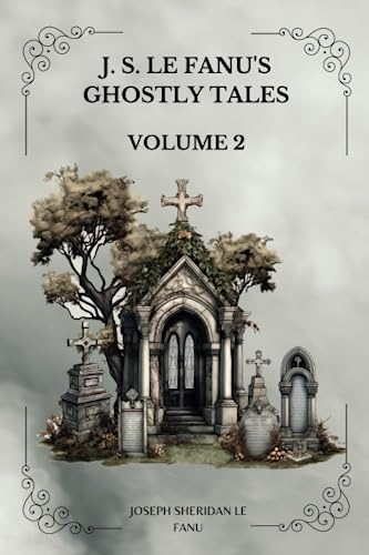 J. S. LE FANU'S GHOSTLY TALES, VOLUME 2 by Joseph Sheridan Le Fanu