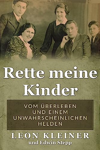 Rette meine Kinder: Vom Überleben und einem unwahrscheinlichen Helden (Holocaust Überlebende erzählen)