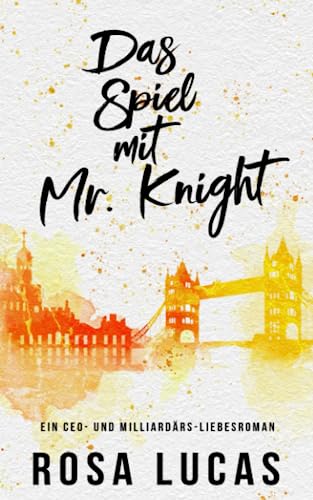 Das Spiel mit Mr. Knight: Ein CEO- und Milliardärs-Liebesroman (London-Mister-Reihe, Band 3)