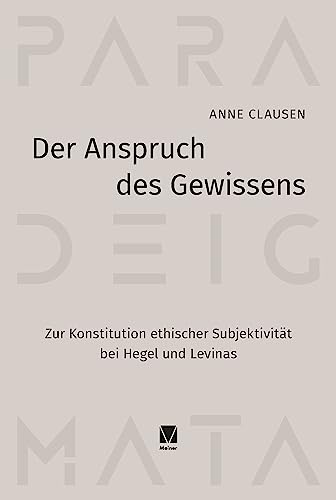 Der Anspruch des Gewissens: Zur Konstitution ethischer Subjektivität bei Hegel und Levinas (Paradeigmata 46)