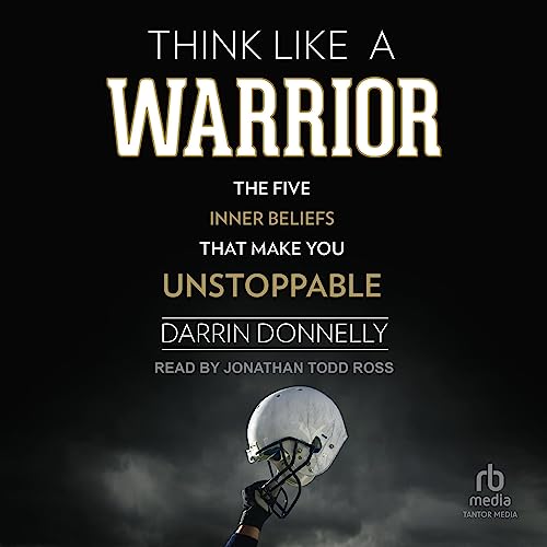 Think Like a Warrior: The Five Inner Beliefs That Make You Unstoppable (Sports for the Soul, Book 1)