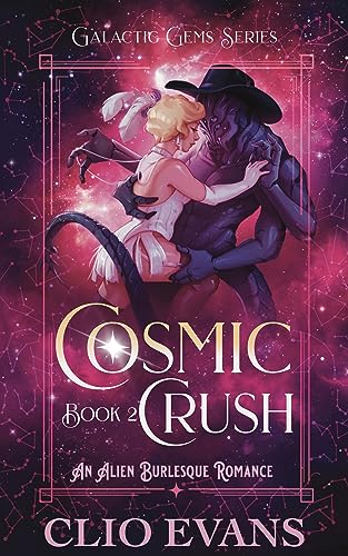 Cosmic Crush: An Alien Burlesque Romance (Galactic Gems Series Book 2)