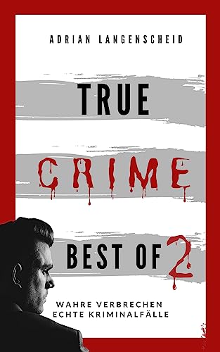 True Crime Best of 2: Wahre Verbrechen Echte Kriminalfälle