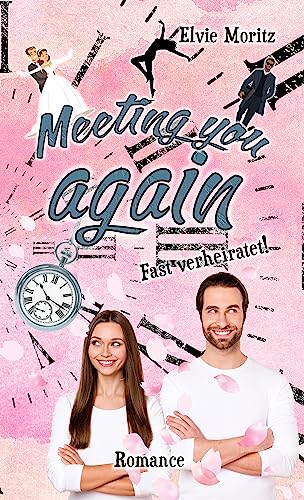 Meeting you again - Fast verheiratet: Ein romantischer Zeitreiseroman