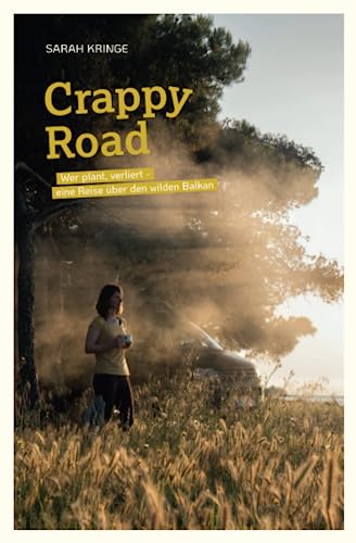 Crappy Road: Wer plant, verliert. Eine Reise über den wilden Balkan
