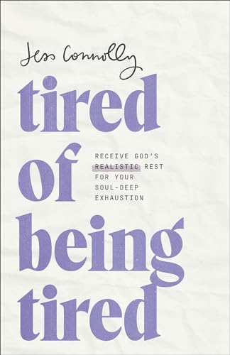 Tired of Being Tired: Receive God’s Realistic Rest for Your Soul-Deep Exhaustion (Includes Rhythms and Reflections for Fatigued Women to Experience the Abundant Life God Intended)