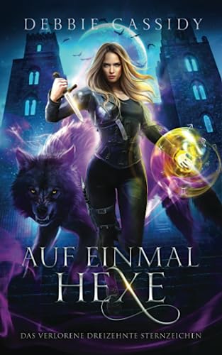 Auf Einmal Hexe (Das Verlorene Dreizehnte Sternzeichen, Band 1)