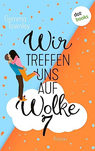 Wir treffen uns auf Wolke 7: Roman: Für hoffnungslose Romantikerinnen – von der Schwester der Bestsellerautorin Sophie Kinsella