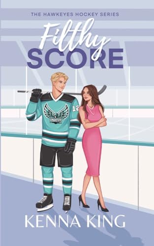Filthy Score: An Enemies-to-Lovers Hockey Romance (The Hawkeyes Hockey Series Book 2)