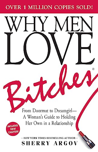 WHY MEN LOVE BITCHES: FROM DOORMAT TO DREAMGIRL--A WOMAN'S GUIDE TO HOLDING HER OWN IN A RELATIONSHIP