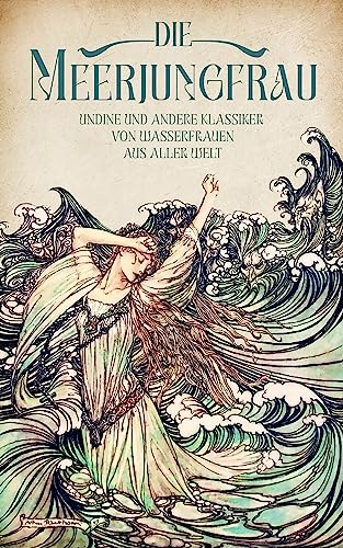 Die Meerjungfrau. Band 1: Undine und andere Klassiker von Wasserfrauen aus aller Welt
