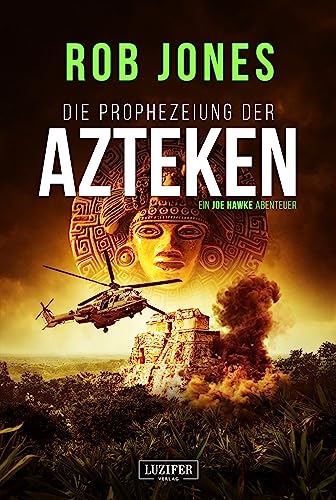 DIE PROPHEZEIUNG DER AZTEKEN (Joe Hawke 6): Thriller, Abenteuer