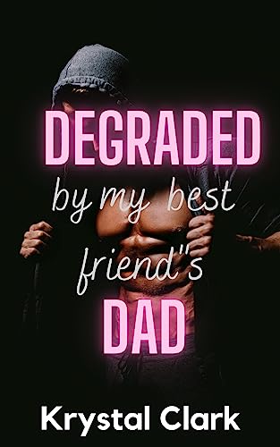 Degraded by My Best Friend's Dad: An age gap taboo short, humiliated, dominated by older alpha male