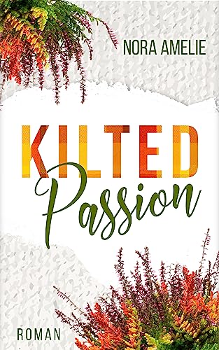 Kilted Passion (Schotten, Highlands und die Liebe)