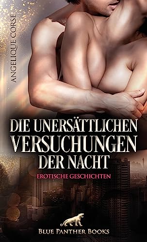 Die unersättlichen Versuchungen der Nacht | Erotische Geschichten: Die Lust kennt keine Grenzen ... (Erotik Geschichten)
