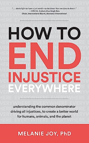 How to End Injustice Everywhere: Understanding the Common Denominator Driving All Injustices, to Create a Better World for Humans, Animals, and the Planet (English Edition)