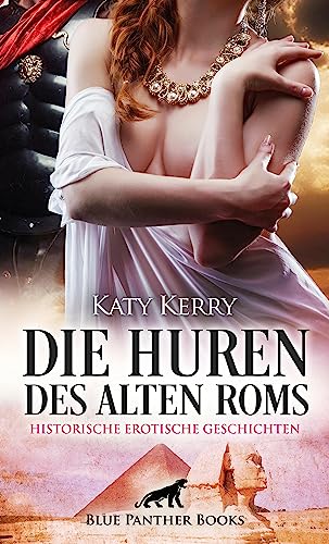 Die Huren des alten Roms | Historische Erotische Geschichten: Erlebe Lust, die keine Grenzen kennt ... (Erotik Geschichten)