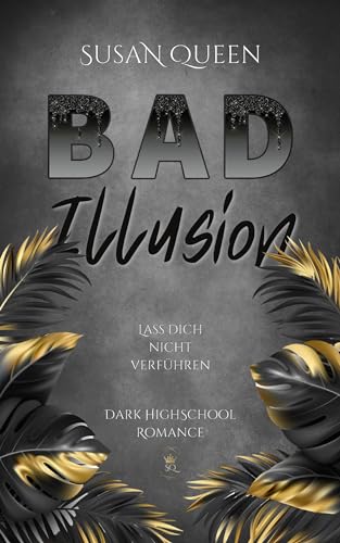 BAD Illusion: Lass dich nicht verführen! (Dark High School Romance) (BAD Trilogie 2)