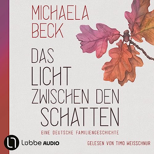 Das Licht zwischen den Schatten: Eine deutsche Familiengeschichte