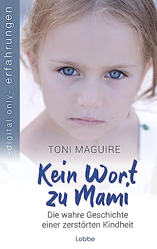 Kein Wort zu Mami: Die wahre Geschichte einer zerstörten Kindheit (Erschütternde Erfahrungsberichte von Bestsellerautorin Toni Maguire 2)