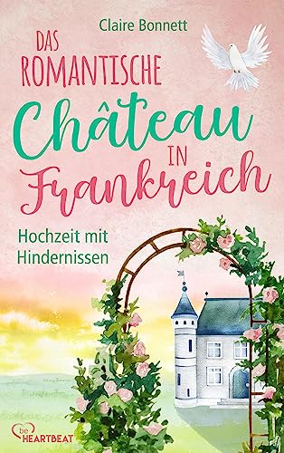 Das romantische Château in Frankreich – Hochzeit mit Hindernissen (Ein Wohlfühlroman im Loiretal 3)