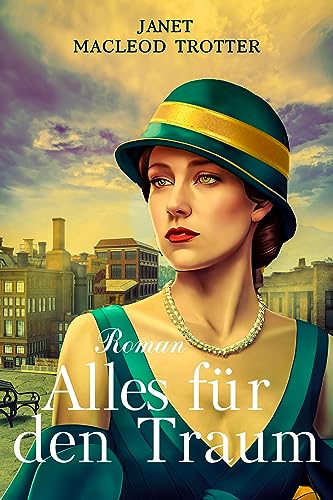 ALLES FÜR DEN TRAUM: Eine leidenschaftliche und dramatische Geschichte über Ehrgeiz, Aufopferung und Liebe: Eine Tyneside Saga (DIE TYNESIDE SAGAS)