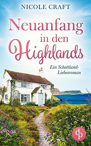Neuanfang in den Highlands: Ein Schottland-Liebesroman