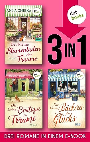 Der kleine Blumenladen der Träume & Die kleine Boutique der Träume & Die kleine Bäckerei des Glücks: Drei Romane in einem eBook | Zum Verlieben und Wohlfühlen