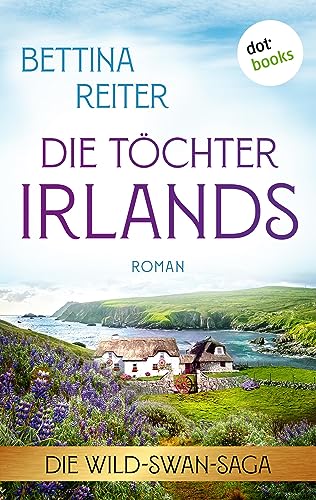 Die Töchter Irlands: Roman | Die Wild-Swan-Saga über eine alte Farm am Meer – Fans von Lucinda Riley werden begeistert sein