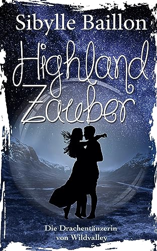 Highland Zauber: Die Drachentänzerin von Wildvalley ((Band 3 der Highland-Zauber-Reihe)