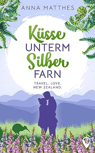 Küsse unterm Silberfarn: Ein romantischer Neuseeland-Liebesroman (Weltweit verliebt)