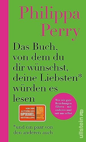 Das Buch, von dem du dir wünschst, deine Liebsten würden es lesen (und ein paar von den anderen auch): Wie wir gute Beziehungen führen - mit anderen und mit uns selbst