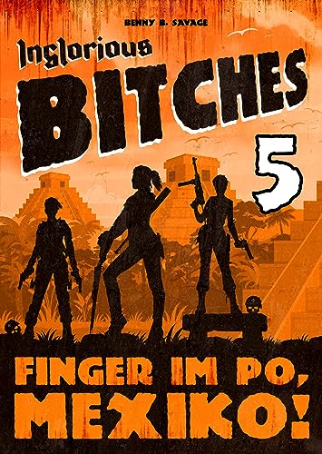 INGLORIOUS BITCHES - Drei Frauen auf wilder Nazi-Jagd! - Alternative Geschichte über den Kampf gegen Nazis: BAND 5 - Finger im Po, Mexiko!
