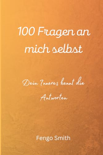 100 Fragen an mich selbst: Dein Inneres kennt die Antworten