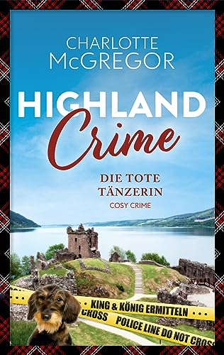 Highland Crime – Die tote Tänzerin: Der erste Fall von King & König (King & König ermitteln - Cosy Crime in Kirkby 1)