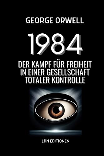 1984: Der Kampf für Freiheit in einer Gesellschaft totaler Kontrolle