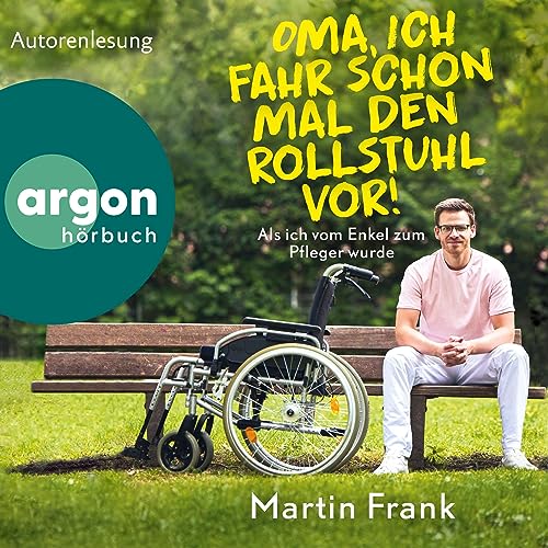Oma, ich fahr schon mal den Rollstuhl vor!: Als ich vom Enkel zum Pfleger wurde